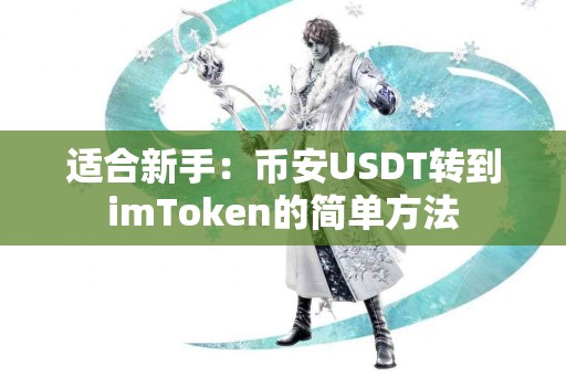 适合新手：币安USDT转到imToken的简单方法
