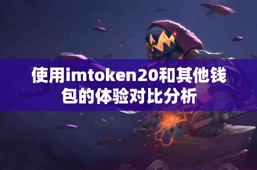 使用imtoken20和其他钱包的体验对比分析