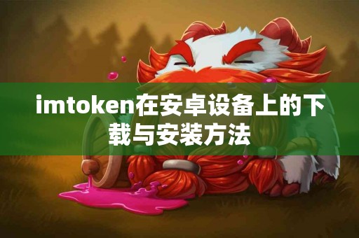 imtoken在安卓设备上的下载与安装方法