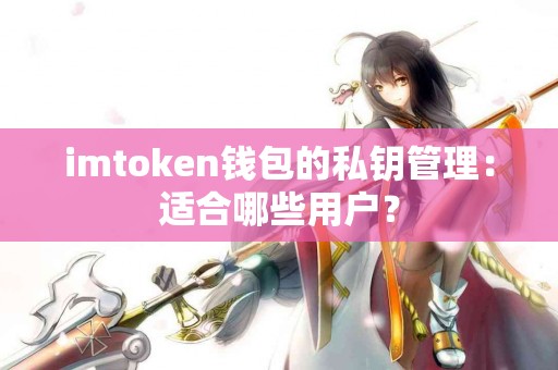 imtoken钱包的私钥管理：适合哪些用户？