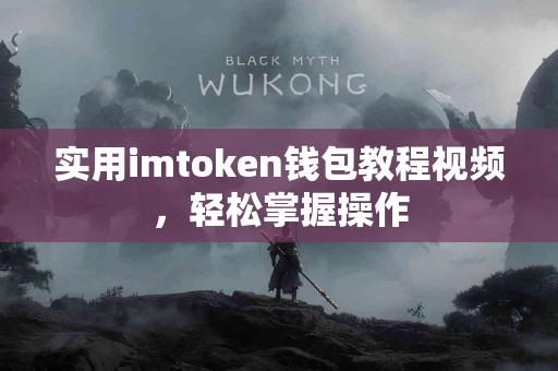 实用imtoken钱包教程视频，轻松掌握操作