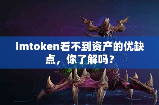 imtoken看不到资产的优缺点，你了解吗？