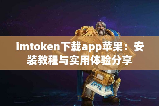 imtoken下载app苹果：安装教程与实用体验分享