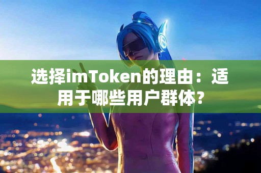 选择imToken的理由：适用于哪些用户群体？