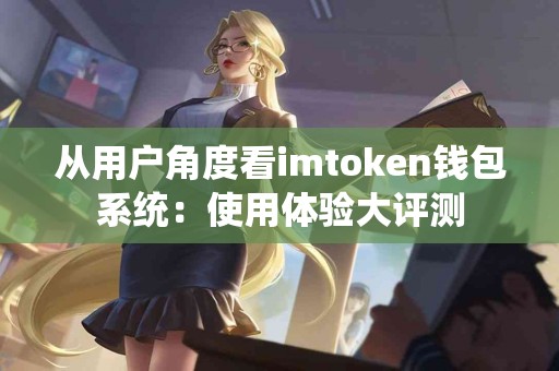 从用户角度看imtoken钱包系统：使用体验大评测