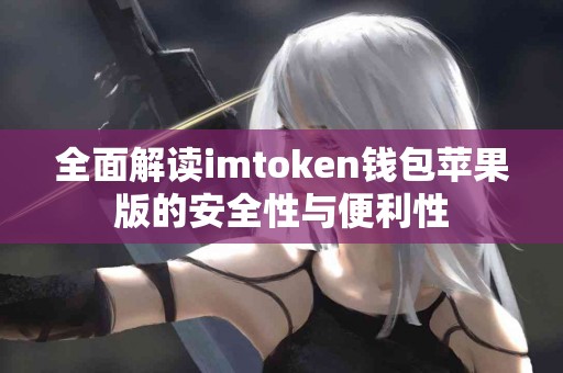 全面解读imtoken钱包苹果版的安全性与便利性
