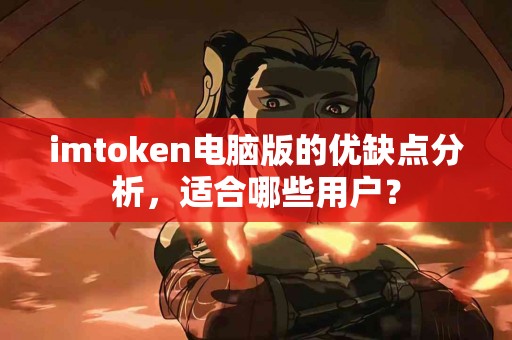 imtoken电脑版的优缺点分析，适合哪些用户？