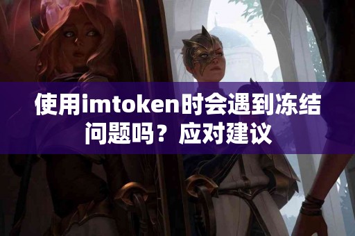 使用imtoken时会遇到冻结问题吗？应对建议