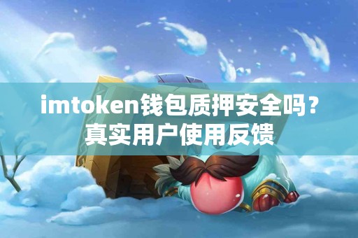 imtoken钱包质押安全吗？真实用户使用反馈