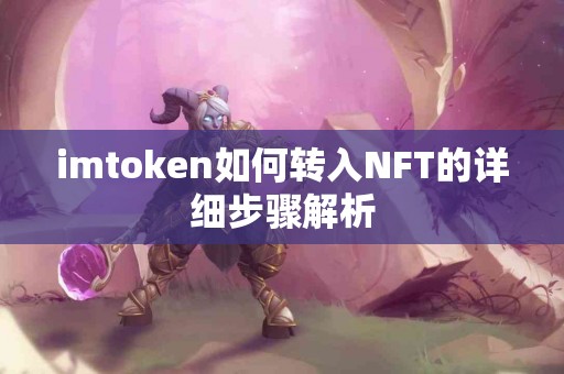 imtoken如何转入NFT的详细步骤解析