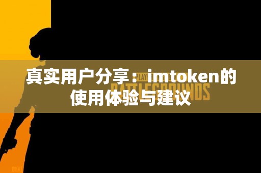 真实用户分享：imtoken的使用体验与建议