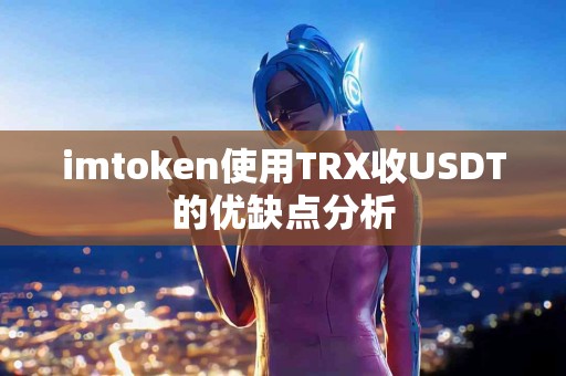 imtoken使用TRX收USDT的优缺点分析
