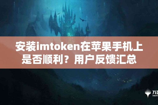 安装imtoken在苹果手机上是否顺利？用户反馈汇总