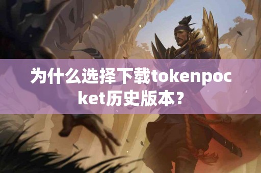 为什么选择下载tokenpocket历史版本？
