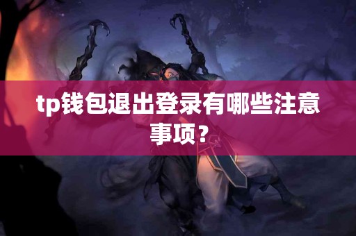 tp钱包退出登录有哪些注意事项？
