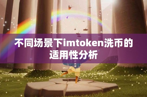 不同场景下imtoken洗币的适用性分析