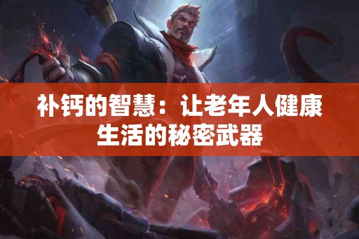 补钙的智慧：让老年人健康生活的秘密武器