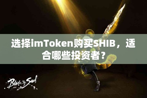 选择imToken购买SHIB，适合哪些投资者？