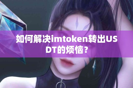 如何解决imtoken转出USDT的烦恼？