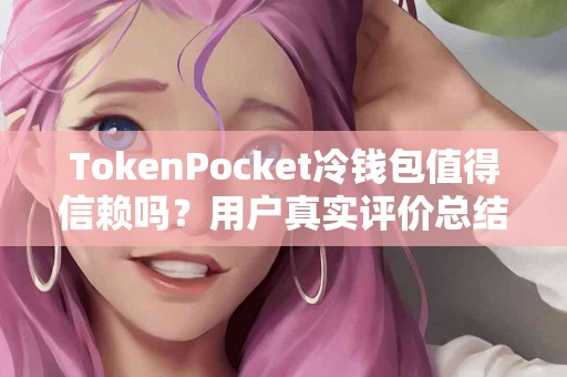 TokenPocket冷钱包值得信赖吗？用户真实评价总结
