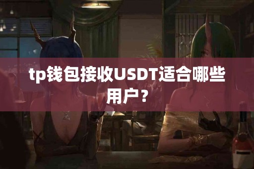 tp钱包接收USDT适合哪些用户？