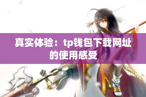真实体验：tp钱包下载网址的使用感受