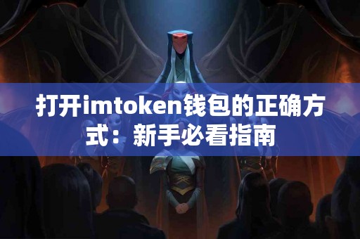 打开imtoken钱包的正确方式：新手必看指南