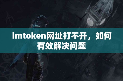imtoken网址打不开，如何有效解决问题