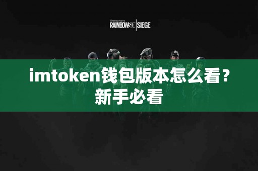 imtoken钱包版本怎么看？新手必看