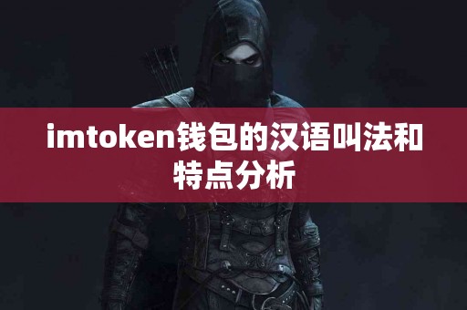 imtoken钱包的汉语叫法和特点分析