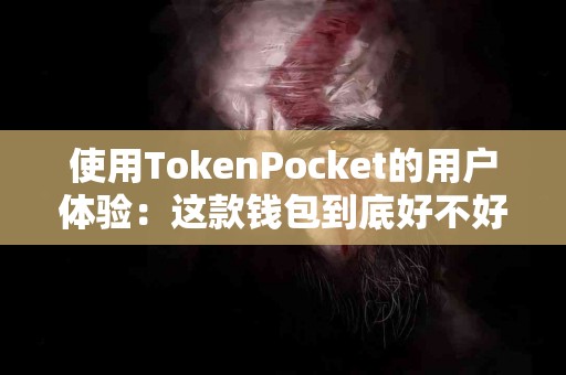 使用TokenPocket的用户体验：这款钱包到底好不好？