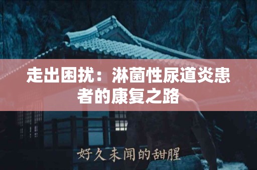 走出困扰：淋菌性尿道炎患者的康复之路