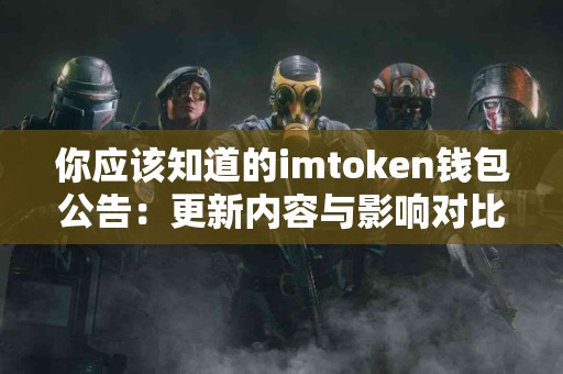 你应该知道的imtoken钱包公告：更新内容与影响对比