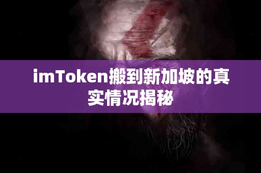 imToken搬到新加坡的真实情况揭秘