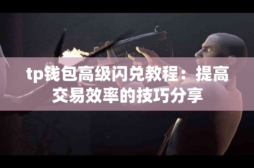 tp钱包高级闪兑教程：提高交易效率的技巧分享