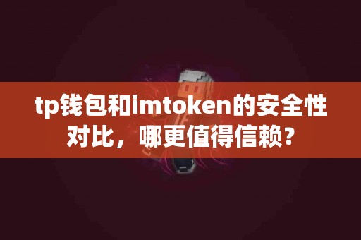 tp钱包和imtoken的安全性对比，哪更值得信赖？