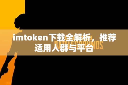 imtoken下载全解析，推荐适用人群与平台