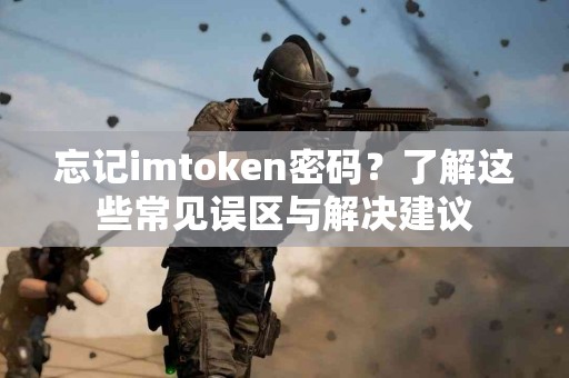 忘记imtoken密码？了解这些常见误区与解决建议