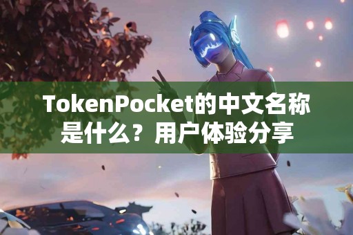 TokenPocket的中文名称是什么？用户体验分享