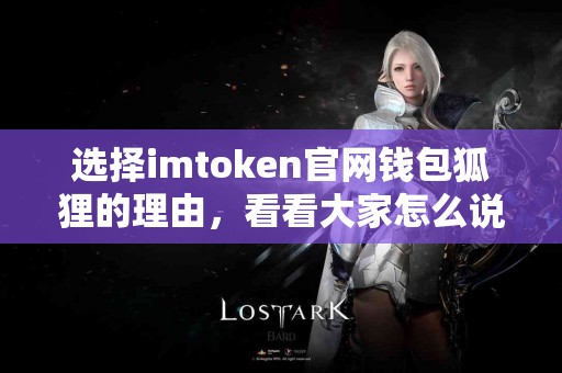 选择imtoken官网钱包狐狸的理由，看看大家怎么说