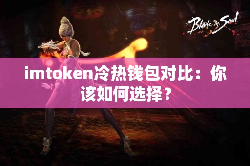 imtoken冷热钱包对比：你该如何选择？