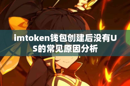 imtoken钱包创建后没有US的常见原因分析
