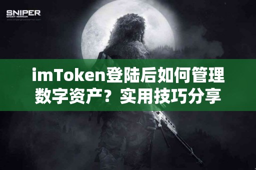 imToken登陆后如何管理数字资产？实用技巧分享
