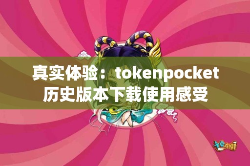 真实体验：tokenpocket历史版本下载使用感受