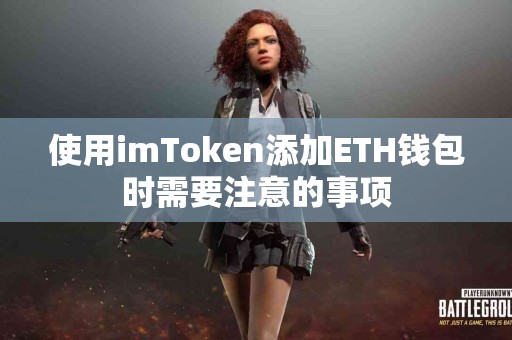 使用imToken添加ETH钱包时需要注意的事项