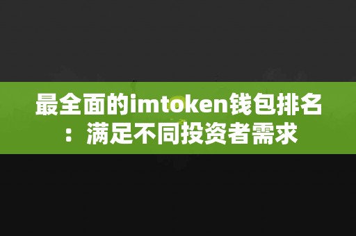 最全面的imtoken钱包排名：满足不同投资者需求