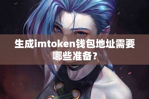 生成imtoken钱包地址需要哪些准备？