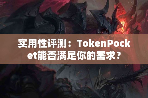 实用性评测：TokenPocket能否满足你的需求？