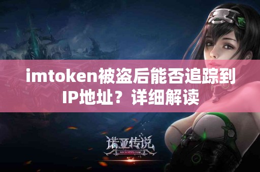 imtoken被盗后能否追踪到IP地址？详细解读