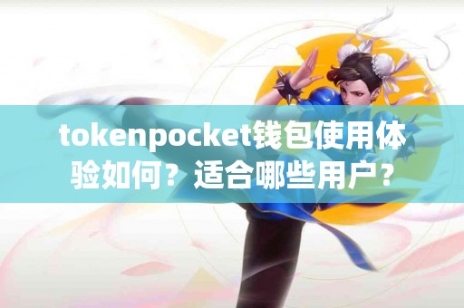 tokenpocket钱包使用体验如何？适合哪些用户？
